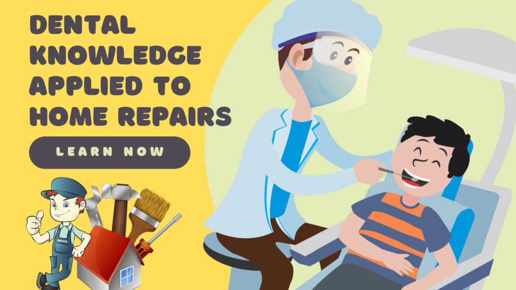 Dental Knowledge Applied To Home Repairs